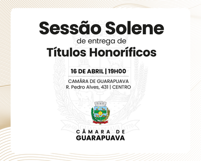 Sessão Solene marca os 173 anos da Câmara de Guarapuava com entrega de títulos honoríficos